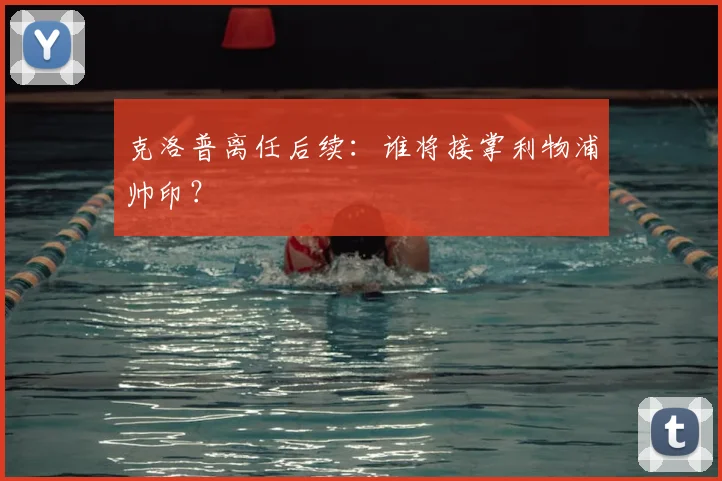 克洛普离任后续：谁将接掌利物浦帅印？