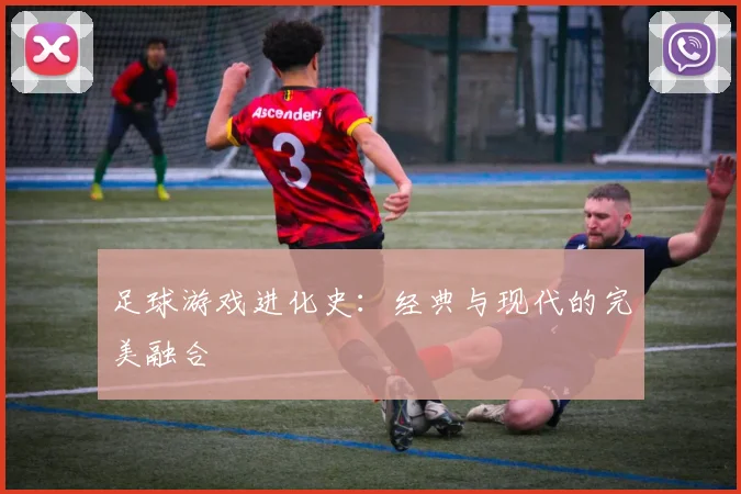 足球游戏进化史：经典与现代的完美融合