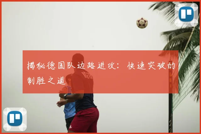 揭秘德国队边路进攻：快速突破的制胜之道